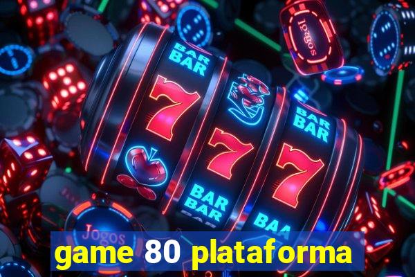 game 80 plataforma